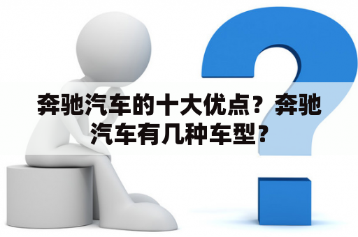 奔驰汽车的十大优点？奔驰汽车有几种车型？