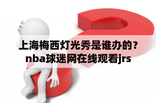 上海梅西灯光秀是谁办的？nba球迷网在线观看jrs