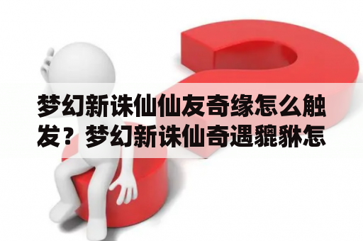 梦幻新诛仙仙友奇缘怎么触发？梦幻新诛仙奇遇貔貅怎么触发？