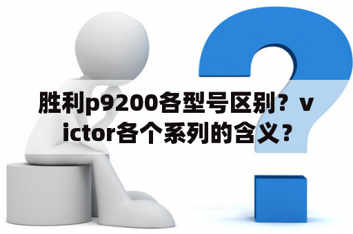 胜利p9200各型号区别？victor各个系列的含义？