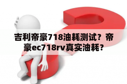 吉利帝豪718油耗测试？帝豪ec718rv真实油耗？