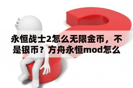 永恒战士2怎么无限金币，不是银币？方舟永恒mod怎么调中文？