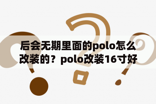 后会无期里面的polo怎么改装的？polo改装16寸好还是17寸好？