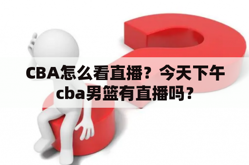 CBA怎么看直播？今天下午cba男篮有直播吗？