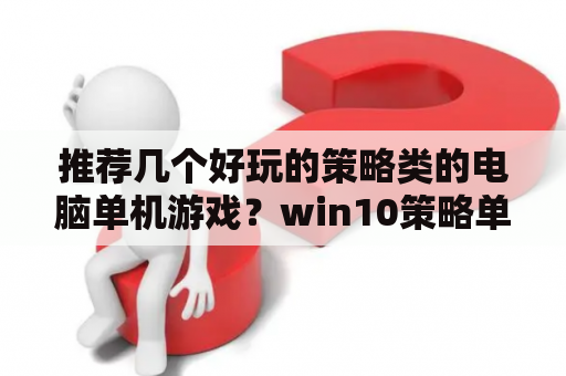 推荐几个好玩的策略类的电脑单机游戏？win10策略单机游戏推荐？