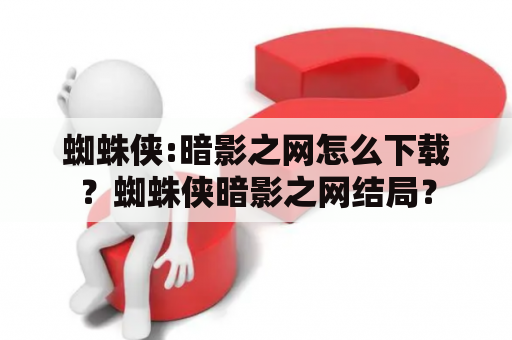 蜘蛛侠:暗影之网怎么下载？蜘蛛侠暗影之网结局？