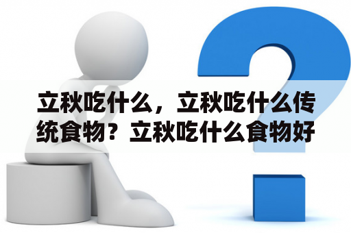 立秋吃什么，立秋吃什么传统食物？立秋吃什么食物好