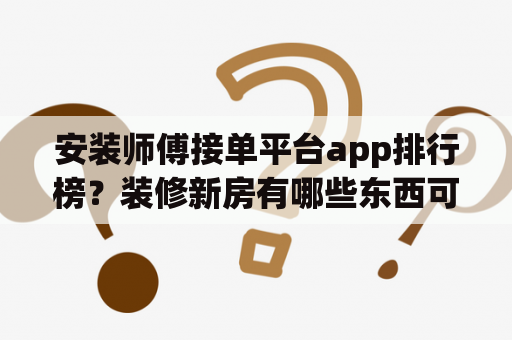 安装师傅接单平台app排行榜？装修新房有哪些东西可以网购？