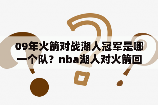 09年火箭对战湖人冠军是哪一个队？nba湖人对火箭回放