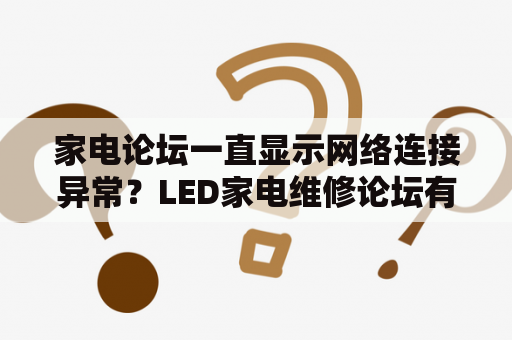 家电论坛一直显示网络连接异常？LED家电维修论坛有线电视机顶盒没有图像前面板显示8888怎样修理？