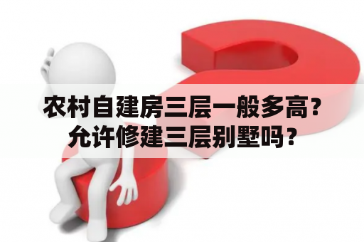 农村自建房三层一般多高？允许修建三层别墅吗？