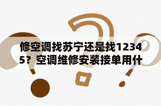 修空调找苏宁还是找12345？空调维修安装接单用什么APP好？