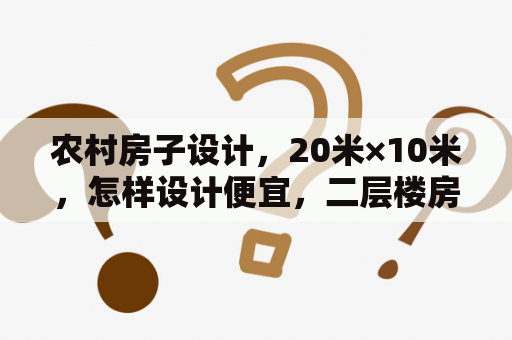 农村房子设计，20米×10米，怎样设计便宜，二层楼房？在北方农村，自己盖个两层别墅，需要多少钱？