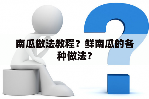 南瓜做法教程？鲜南瓜的各种做法？