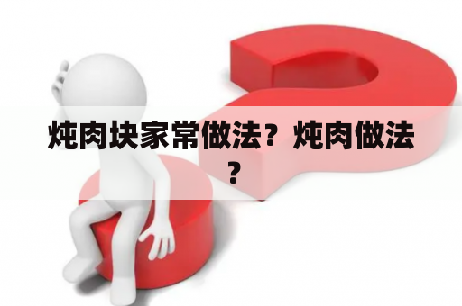 炖肉块家常做法？炖肉做法？