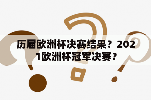 历届欧洲杯决赛结果？2021欧洲杯冠军决赛？