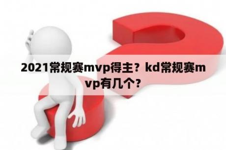 2021常规赛mvp得主？kd常规赛mvp有几个？