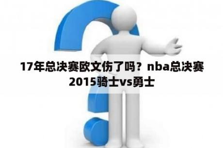 17年总决赛欧文伤了吗？nba总决赛2015骑士vs勇士