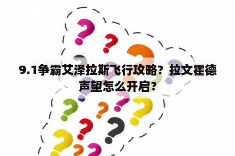 9.1争霸艾泽拉斯飞行攻略？拉文霍德声望怎么开启？