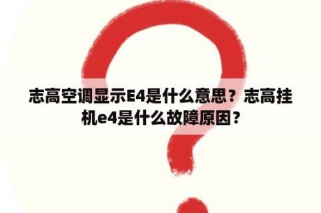 志高空调显示E4是什么意思？志高挂机e4是什么故障原因？