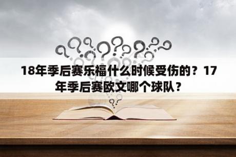 18年季后赛乐福什么时候受伤的？17年季后赛欧文哪个球队？