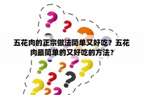 五花肉的正宗做法简单又好吃？五花肉最简单的又好吃的方法？