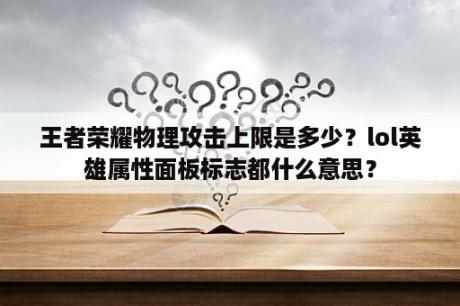 王者荣耀物理攻击上限是多少？lol英雄属性面板标志都什么意思？