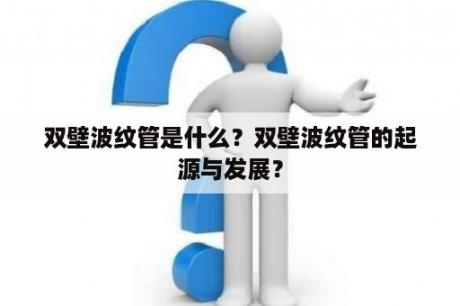 双壁波纹管是什么？双壁波纹管的起源与发展？