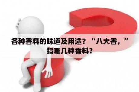 各种香料的味道及用途？“八大香，”指哪几种香料？