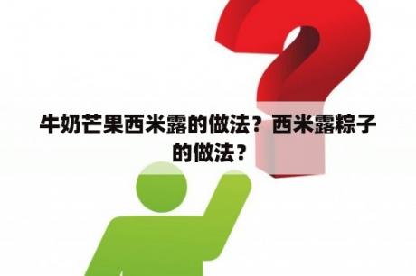 牛奶芒果西米露的做法？西米露粽子的做法？