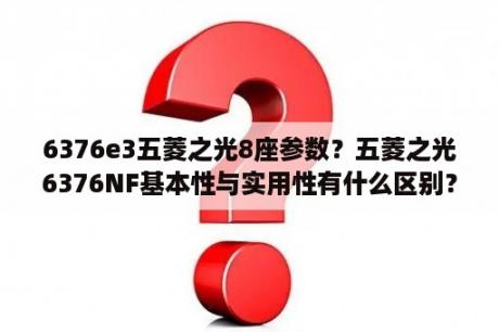 6376e3五菱之光8座参数？五菱之光6376NF基本性与实用性有什么区别？