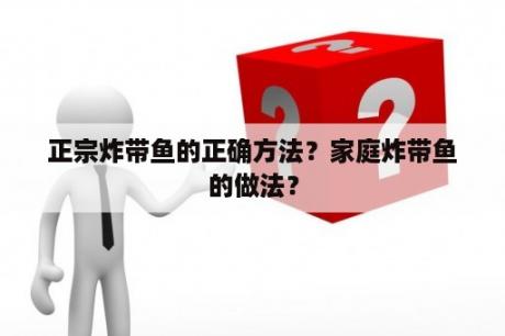 正宗炸带鱼的正确方法？家庭炸带鱼的做法？