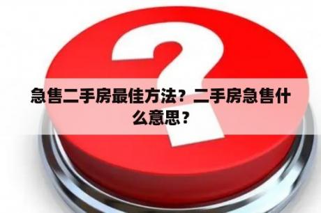 急售二手房最佳方法？二手房急售什么意思？