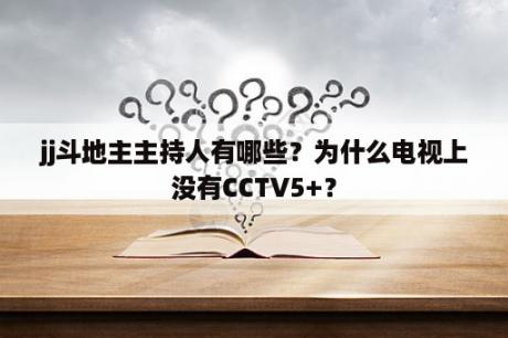 jj斗地主主持人有哪些？为什么电视上没有CCTV5+？