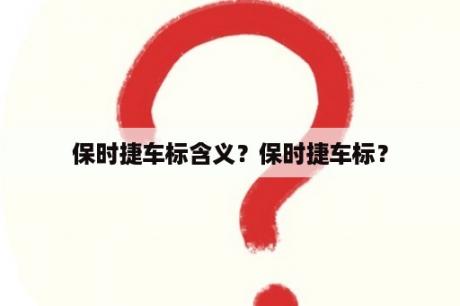 保时捷车标含义？保时捷车标？