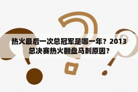 热火最后一次总冠军是哪一年？2013总决赛热火翻盘马刺原因？