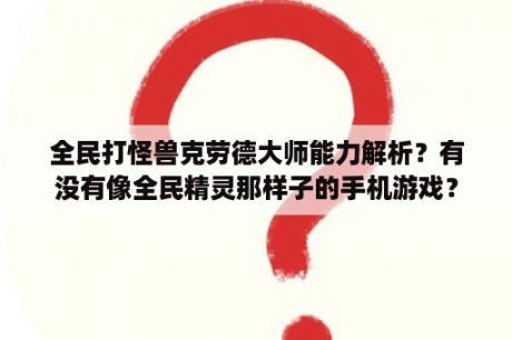 全民打怪兽克劳德大师能力解析？有没有像全民精灵那样子的手机游戏？