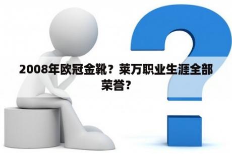 2008年欧冠金靴？莱万职业生涯全部荣誉？