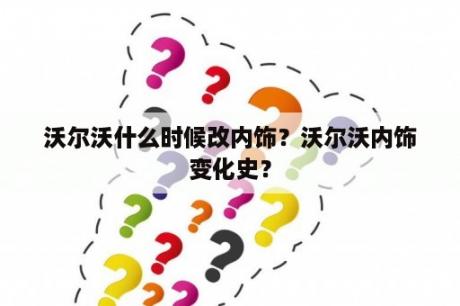 沃尔沃什么时候改内饰？沃尔沃内饰变化史？