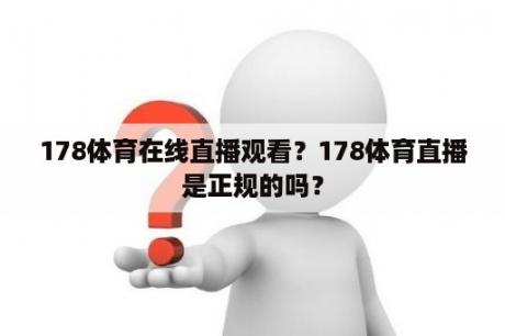 178体育在线直播观看？178体育直播是正规的吗？