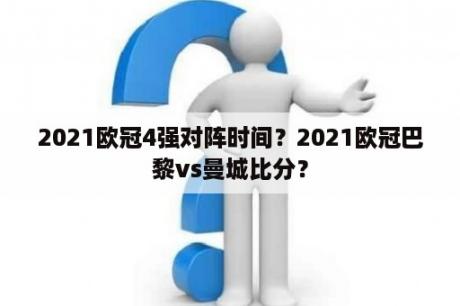 2021欧冠4强对阵时间？2021欧冠巴黎vs曼城比分？