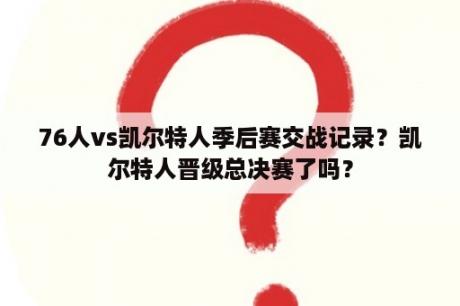 76人vs凯尔特人季后赛交战记录？凯尔特人晋级总决赛了吗？