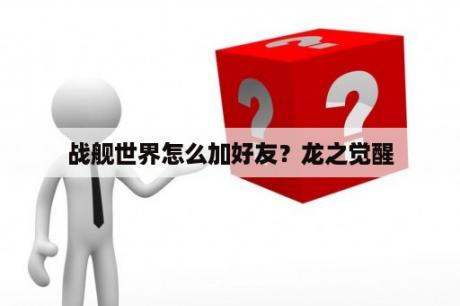 战舰世界怎么加好友？龙之觉醒