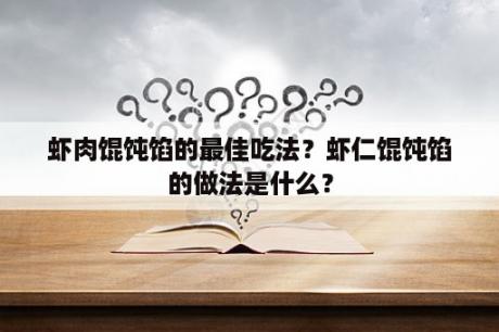 虾肉馄饨馅的最佳吃法？虾仁馄饨馅的做法是什么？