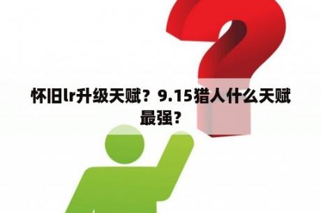 怀旧lr升级天赋？9.15猎人什么天赋最强？