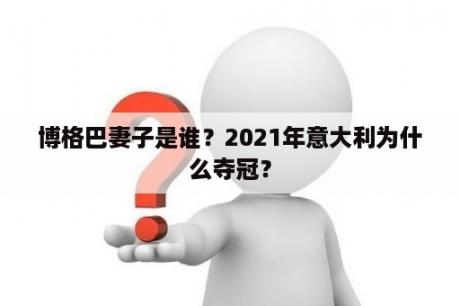 博格巴妻子是谁？2021年意大利为什么夺冠？