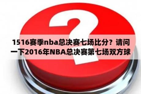 1516赛季nba总决赛七场比分？请问一下2016年NBA总决赛第七场双方球员数据是？