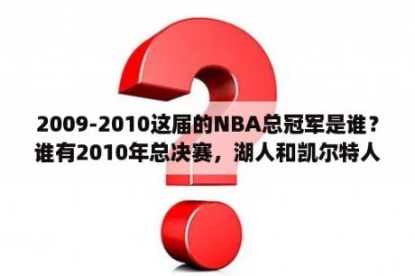 2009-2010这届的NBA总冠军是谁？谁有2010年总决赛，湖人和凯尔特人那个时候的阵容？