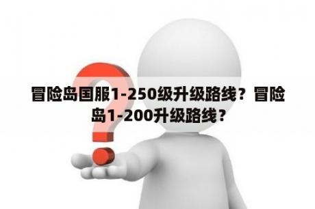 冒险岛国服1-250级升级路线？冒险岛1-200升级路线？