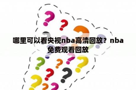 哪里可以看央视nba高清回放？nba免费观看回放